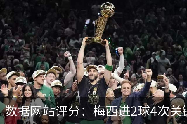 数据网站评分：梅西进2球4次关键传球 全场最高分